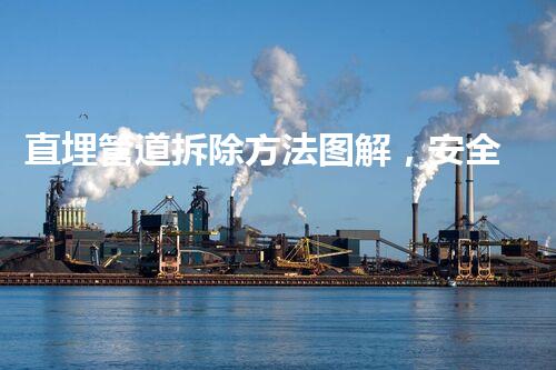 直埋管道拆除方法图解，安全高效拆解指南