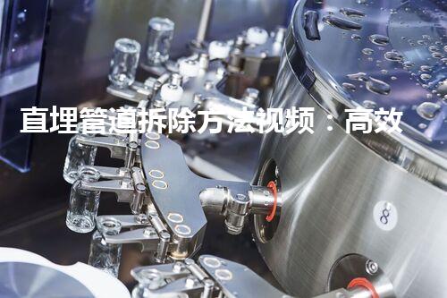 直埋管道拆除方法视频：高效拆解，安全无忧新篇章